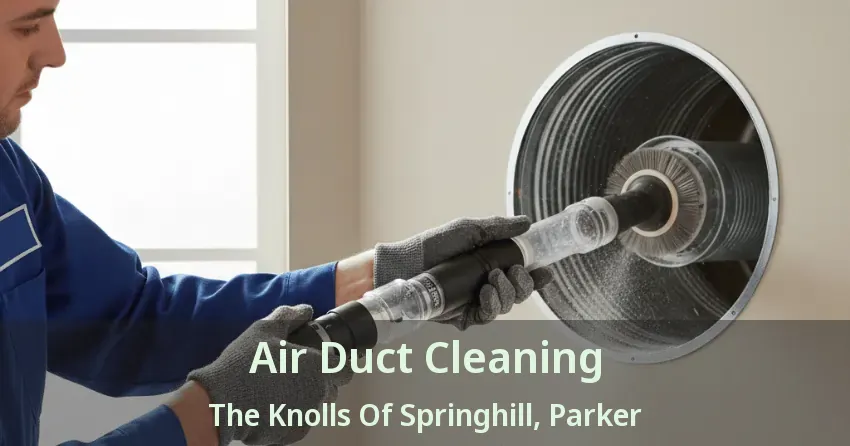 Air Duct Cleaning The Knolls Of Springhill, Parker - TX