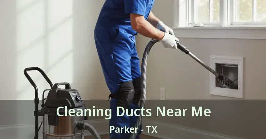 Cleaning Ducts Near Me Parker - TX
