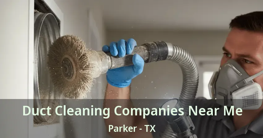 Duct Cleaning Companies Near Me Parker - TX