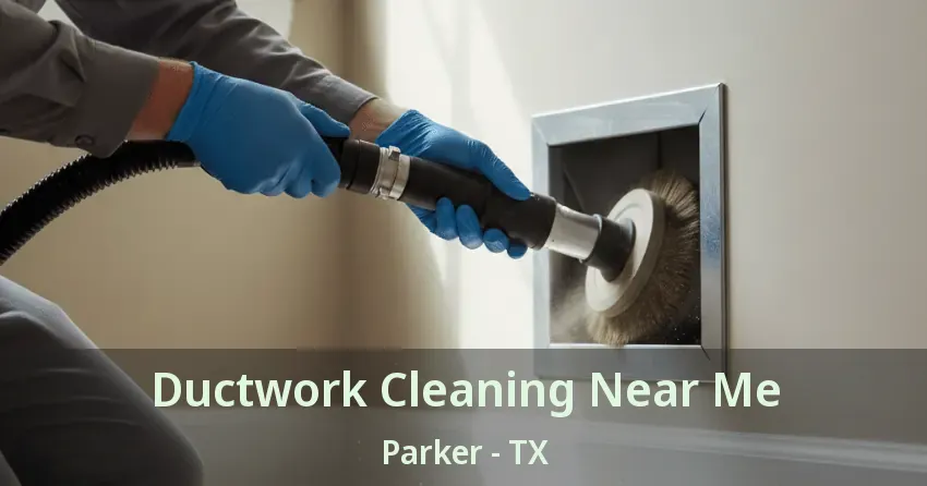 Ductwork Cleaning Near Me Parker - TX