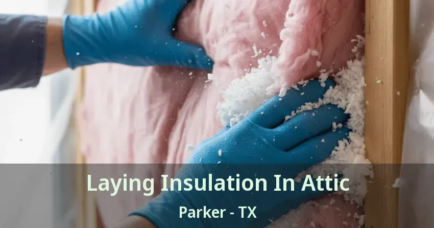 Laying Insulation In Attic Parker - TX Laying Insulation In Attic Parker - TX